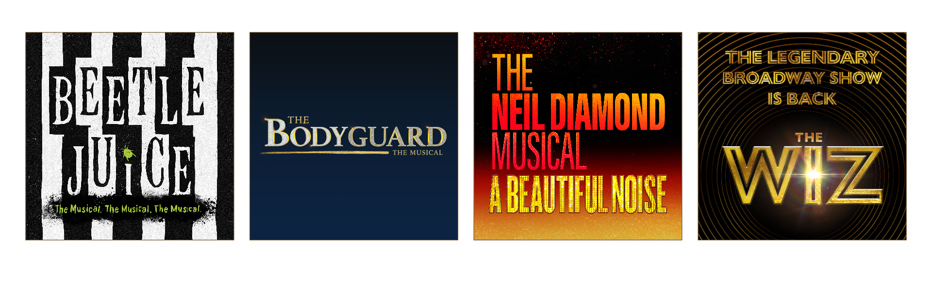 BeetleJuice, The BodyGuard The Musical, The Neil Diamond Musical A Beautiful Noise, The Legendary Broadway Show Is Back - The Wiz